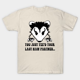 You Just Yee'd Your Last Haw - Cowboy Possum Meme T-Shirt